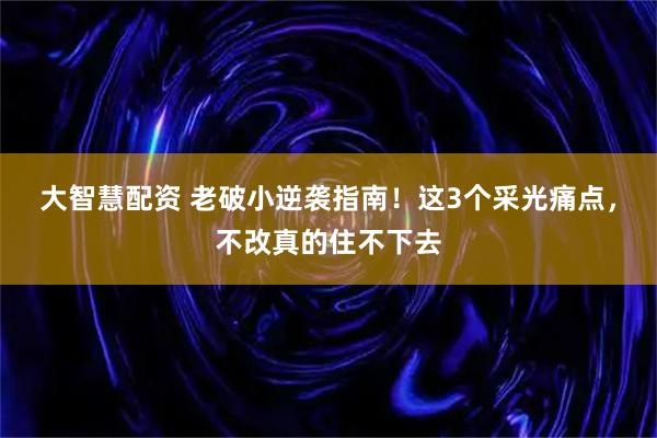 大智慧配资 老破小逆袭指南！这3个采光痛点，不改真的住不下去